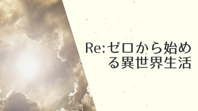 アニメ「リゼロ」見る順番と魅力『Re:ゼロから始める異世界生活』ネタバレ感想・あらすじ