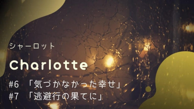 『Charlotte (シャーロット)』6､7話ネタバレ感想｜崩壊と乙坂家秘伝のオムライス