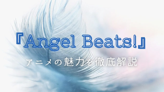 『Angel Beats!』アニメの魅力を解説