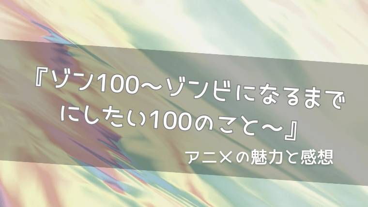 『ゾン100～ゾンビになるまでにしたい100のこと～』ネタバレ感想｜アニメ初回が面白すぎた！